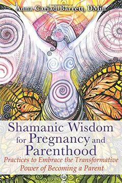 portada Shamanic Wisdom for Pregnancy and Parenthood: Practices to Embrace the Transformative Power of Becoming a Parent (en Inglés)