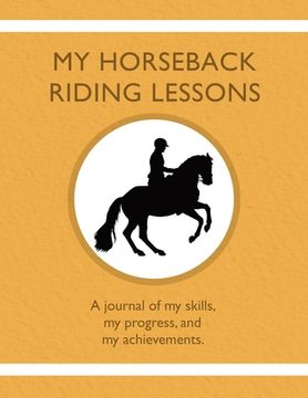 portada My Horseback Riding Lessons: A journal of my skills, my progress, and my achievements. (en Inglés)
