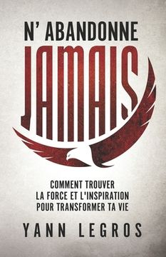 portada N'Abandonne JAMAIS: Comment Trouver La Force Et L'inspiration Pour Transformer Ta Vie (en Francés)