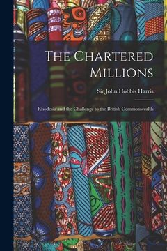 portada The Chartered Millions; Rhodesia and the Challenge to the British Commonwealth
