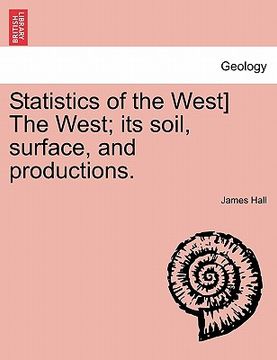 portada statistics of the west] the west; its soil, surface, and productions. (en Inglés)
