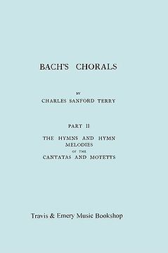 portada bach's chorals. part 2 - the hymns and hymn melodies of the cantatas and motetts. [facsimile of 1917 edition, part ii]. (en Inglés)
