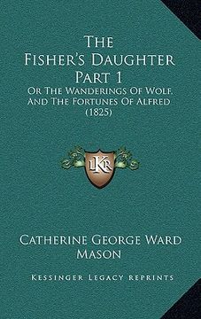 portada the fisher's daughter part 1: or the wanderings of wolf, and the fortunes of alfred (1825) (en Inglés)