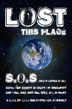 portada Lost This Place: Save our sanity, society, sincerity. Any one, or anyone, will do. (in English)
