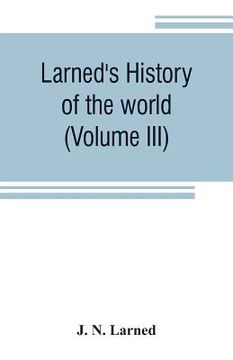 portada Larned's History of the world (Volume III): or seventy Centuries of the life of mankind A survey of history from the earliest known records through al