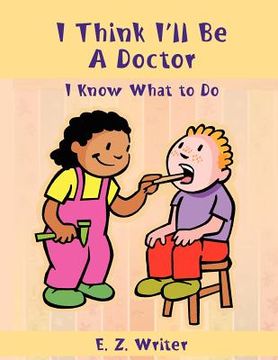 portada i think i'll be a doctor: i know what to do (en Inglés)