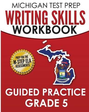 portada MICHIGAN TEST PREP Writing Skills Workbook Guided Practice Grade 5: Preparation for the M-STEP English Language Arts Assessments (en Inglés)