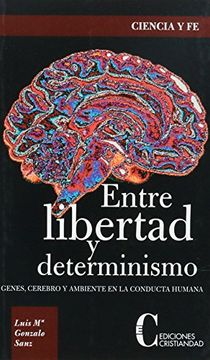 portada Entre Libertad y Determinismo -Genes, Cerebro Ambiente Conducta Humana (Ciencia y fe