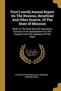 portada First [-Ninth] Annual Report on the Noxious, Beneficial and Other Insects, of the State of Missouri: Made to the State Board of Agriculture, Pursuant. Purpose From the Legislature of the State (en Inglés)