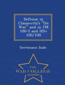 portada Defense in Clausewitz's on War and in FM 100-5 and Hdv 100/100 - War College Series