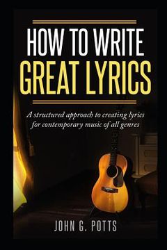 portada How to Write Great Lyrics: A Structured Approach to Creating Lyrics for Contemporary Music of All Genres (en Inglés)