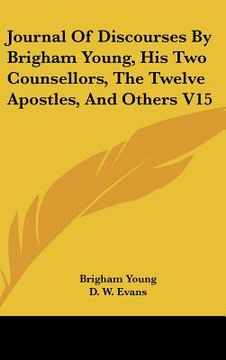 portada journal of discourses by brigham young, his two counsellors, the twelve apostles, and others v15 (en Inglés)