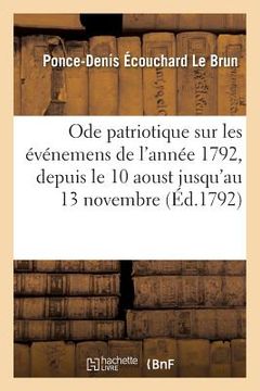 portada Ode Patriotique Sur Les Événemens de l'Année 1792, Depuis Le 10 Aoust Jusqu'au 13 Novembre,: Par Le Citoyen Le Brun. - Divers Fragmens Du Poème de la (in French)