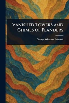 Vanished Towers and Chimes of Flanders (en Inglés)