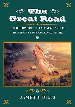 portada The Great Road: The Building of the Baltimore and Ohio, the Nation's First Railroad, 1828-1853 (en Inglés)