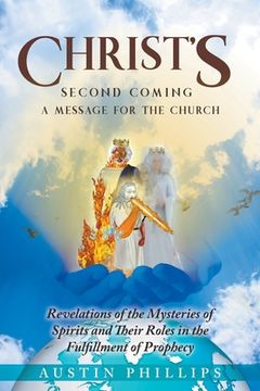 portada CHRIST'S Second Coming: A Message for the Church, Revelations of the Mysteries of Spirits and Their Roles in the Fulfillment of Prophecy (en Inglés)