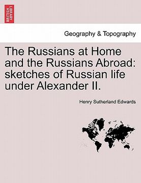 portada the russians at home and the russians abroad: sketches of russian life under alexander ii. (in English)