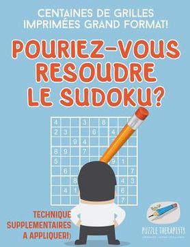 portada Pourriez-vous résoudre le Sudoku ? Centaines de grilles imprimées grand format ! (Technique supplémentaires à appliquer !) (en Francés)