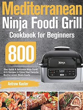 portada Mediterranean Ninja Foodi Grill Cookbook for Beginners: 800-Day Quick & Delicious Ninja Foodi Grill Recipes to Enjoy Your Favorite Mediterranean Meals Easily (in English)