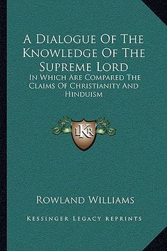 portada a dialogue of the knowledge of the supreme lord: in which are compared the claims of christianity and hinduism (en Inglés)
