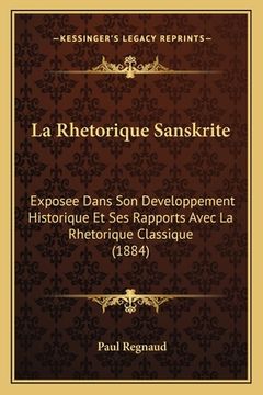 portada La Rhetorique Sanskrite: Exposee Dans Son Developpement Historique Et Ses Rapports Avec La Rhetorique Classique (1884) (in French)