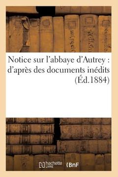 portada Notice Sur l'Abbaye d'Autrey: d'Après Des Documents Inédits (Éd.1884) (in French)