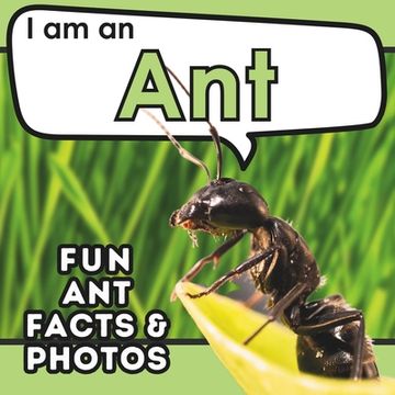 portada I am an Ant: A Children's Book with Fun and Educational Animal Facts with Real Photos! (en Inglés)