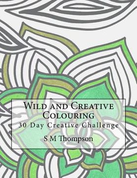 portada Wild and Creative Colouring: 30 Day Creative Challenge (en Inglés)