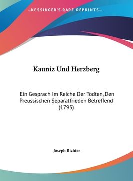 portada Kauniz Und Herzberg: Ein Gesprach Im Reiche Der Todten, Den Preussischen Separatfrieden Betreffend (1795) (en Alemán)