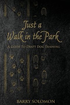 portada Just a Walk in the Park: A Guide to Draft Dog Training (en Inglés)