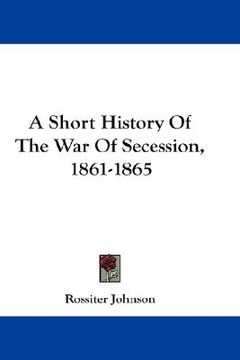 portada a short history of the war of secession, 1861-1865 (in English)