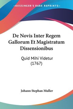portada De Novis Inter Regem Gallorum Et Magistratum Dissensionibus: Quid Mihi Videtur (1767) (en Latin)