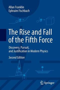 portada The Rise and Fall of the Fifth Force: Discovery, Pursuit, and Justification in Modern Physics (en Inglés)