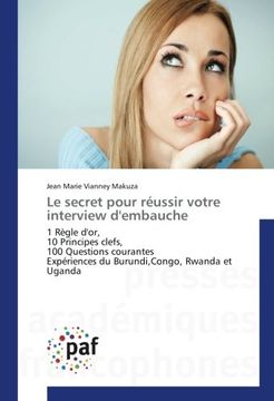 portada Le secret pour réussir votre interview d'embauche: 1 Règle d'or, 10 Principes clefs, 100 Questions courantes Expériences du Burundi,Congo, Rwanda et Uganda
