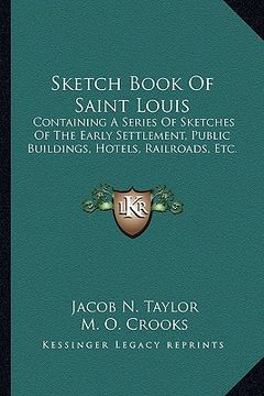portada sketch book of saint louis: containing a series of sketches of the early settlement, public buildings, hotels, railroads, etc. (en Inglés)
