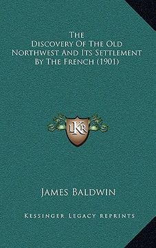 portada the discovery of the old northwest and its settlement by the french (1901)