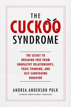 portada The Cuckoo Syndrome: The Secret to Breaking Free from Unhealthy Relationships, Toxic Thinking, and Self-Sabotaging Behavior (en Inglés)