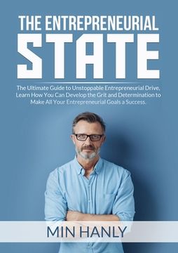 portada The Entrepreneurial State: The Ultimate Guide to Unstoppable Entrepreneurial Drive, Learn How You Can Develop the Grit and Determination to Make (en Inglés)