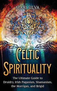 portada Celtic Spirituality: The Ultimate Guide to Druidry, Irish Paganism, Shamanism, the Morrigan, and Brigid (en Inglés)