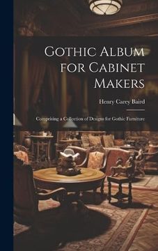 portada Gothic Album for Cabinet Makers: Comprising a Collection of Designs for Gothic Furniture (en Inglés)