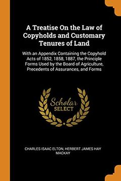 portada A Treatise on the law of Copyholds and Customary Tenures of Land: With an Appendix Containing the Copyhold Acts of 1852, 1858, 1887, the Principle. Precedents of Assurances, and Forms 