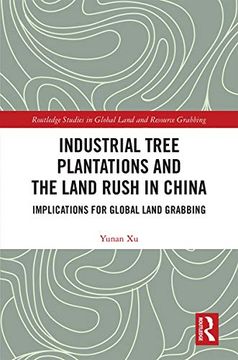 portada Industrial Tree Plantations and the Land Rush in China: Implications for Global Land Grabbing (Routledge Studies in Global Land and Resource Grabbing) 