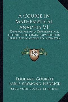 portada a course in mathematical analysis v1: derivatives and differentials, definite integrals, expansion in series, applications to geometry