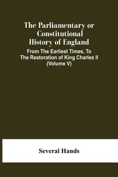 portada The Parliamentary Or Constitutional History Of England, From The Earliest Times, To The Restoration Of King Charles Ii (Volume V) (en Inglés)