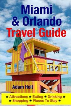 portada Miami & Orlando Travel Guide: Attractions, Eating, Drinking, Shopping & Places To Stay (en Inglés)
