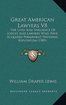 portada great american lawyers v8: the lives and influence of judges and lawyers who have acquired permanent national reputation (1909) (in English)
