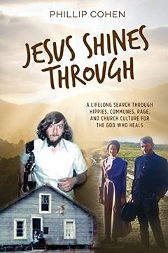 portada Jesus Shines Through: A Lifelong Search Through Hippies, Communes, Rage, and Church Culture for the god who Heals (en Inglés)