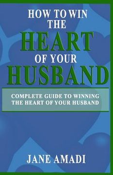 portada How to Win the Heart of Your Husband: Complete Guide to Winning the Heart of Your Husband (en Inglés)