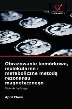 portada Obrazowanie komórkowe, molekularne i metaboliczne metodą rezonansu magnetycznego (in Polaco)