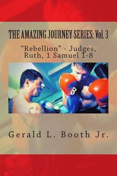 portada The Amazing Journey Series: Vol. 3: "Rebellion" - Judges, Ruth, 1 Samuel 1-8 (en Inglés)